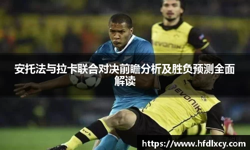 安托法与拉卡联合对决前瞻分析及胜负预测全面解读